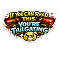 "If You Can Read This, You're Tailgating" Sticker
