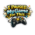 "I Paused My Game For This" Bumper Sticker
