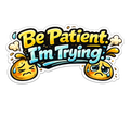 "Be Patient, I'm Trying" Sticker